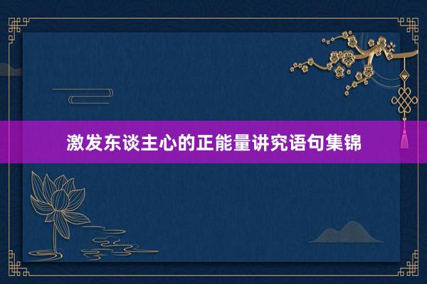 激发东谈主心的正能量讲究语句集锦