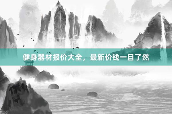 健身器材报价大全,最新价钱一目了然