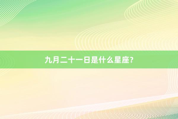 九月二十一日是什么星座？