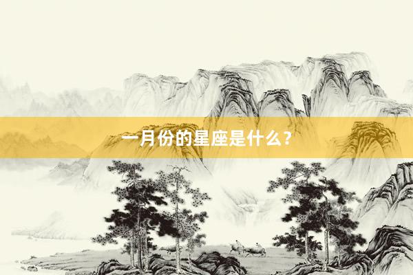 一月份的星座是什么？